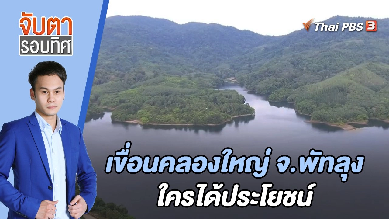 เขื่อนคลองใหญ่ จ.พัทลุง ใครได้ประโยชน์ | จับตารอบทิศ | 9 มิ.ย. 65