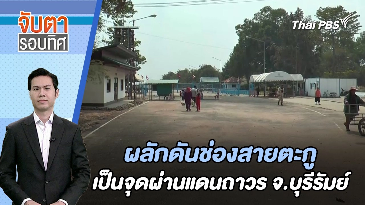 ผลักดันช่องสายตะกู เป็นจุดผ่านแดนถาวร จ.บุรีรัมย์ | จับตารอบทิศ | 7 ก.พ. 67