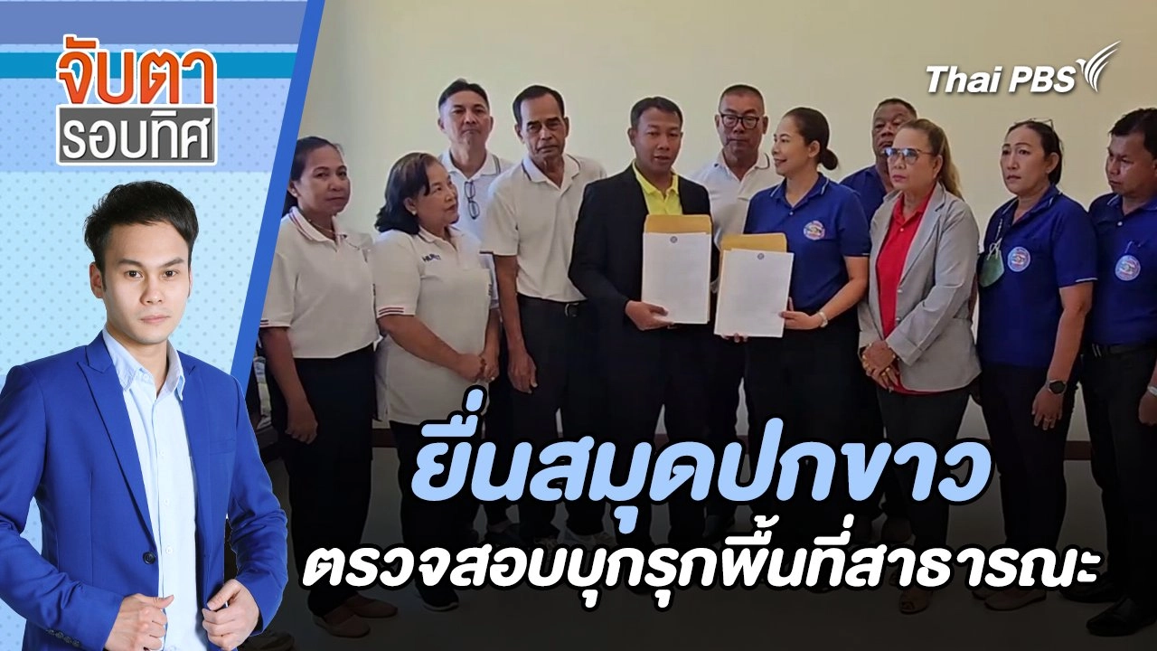 ยื่นสมุดปกขาว ตรวจสอบบุกรุกพื้นที่สาธารณะ | จับตารอบทิศ | 19 มี.ค. 67