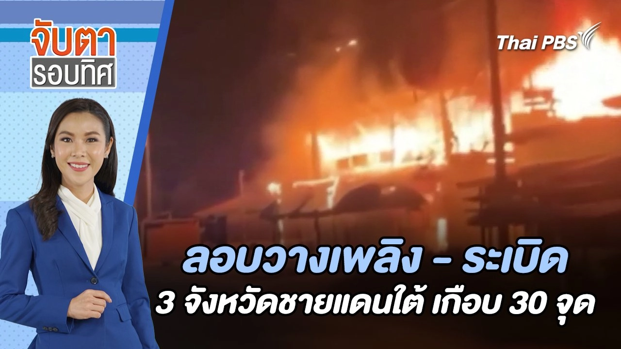 ลอบวางเพลิง - ระเบิด 3 จังหวัดชายแดนใต้ เกือบ 30 จุด | จับตารอบทิศ | 22 มี.ค. 67