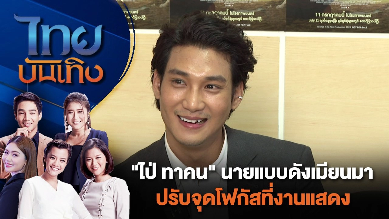 "ไป่ ทาคน" นายแบบดังเมียนมา ปรับจุดโฟกัสที่งานแสดง | ไทยบันเทิง | 14 ก.ค. 67