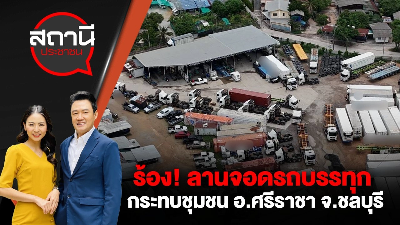 ร้อง! ลานจอดรถบรรทุกกระทบชุมชน อ.ศรีราชา จ.ชลบุรี