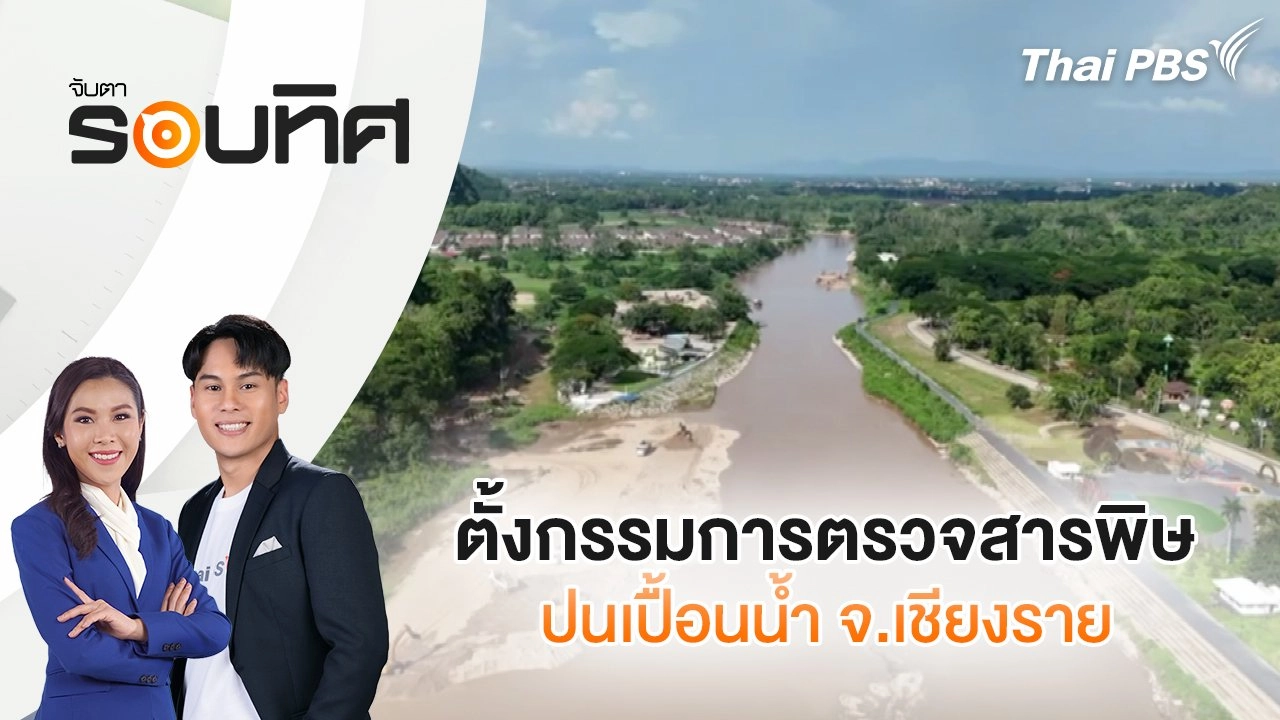 ตั้งกรรมการตรวจสารพิษปนเปื้อนน้ำ จ.เชียงราย | จับตารอบทิศ | 11 มิ.ย. 68