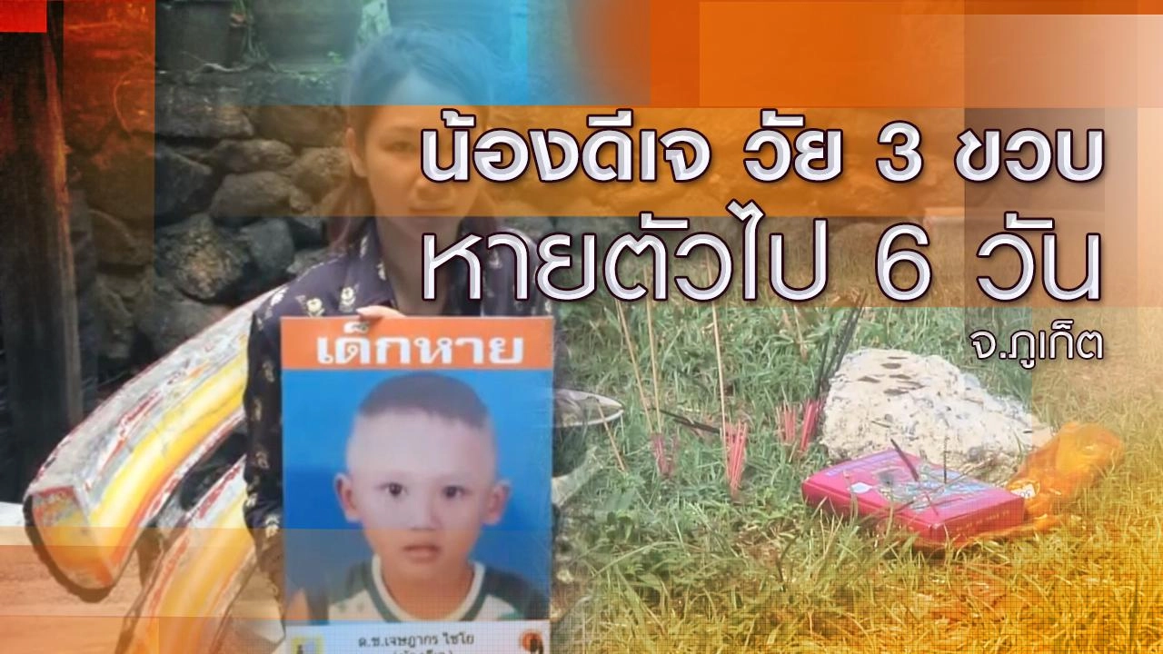 น้องดีเจ วัย 3 ขวบ หายตัวไป 6 วัน จ.ภูเก็ต