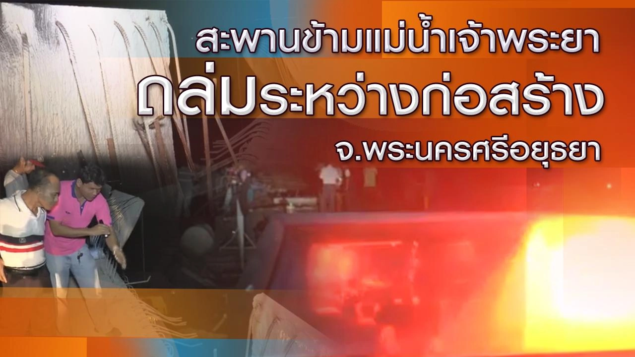 สะพานข้ามแม่น้ำเจ้าพระยาถล่มระหว่างก่อสร้าง  จ.พระนครศรีอยุธยา