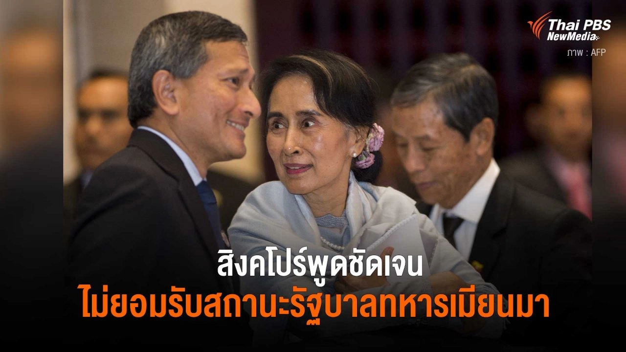 ​สิงคโปร์พูดชัดเจนไม่ยอมรับสถานะรัฐบาลทหารเมียนมา