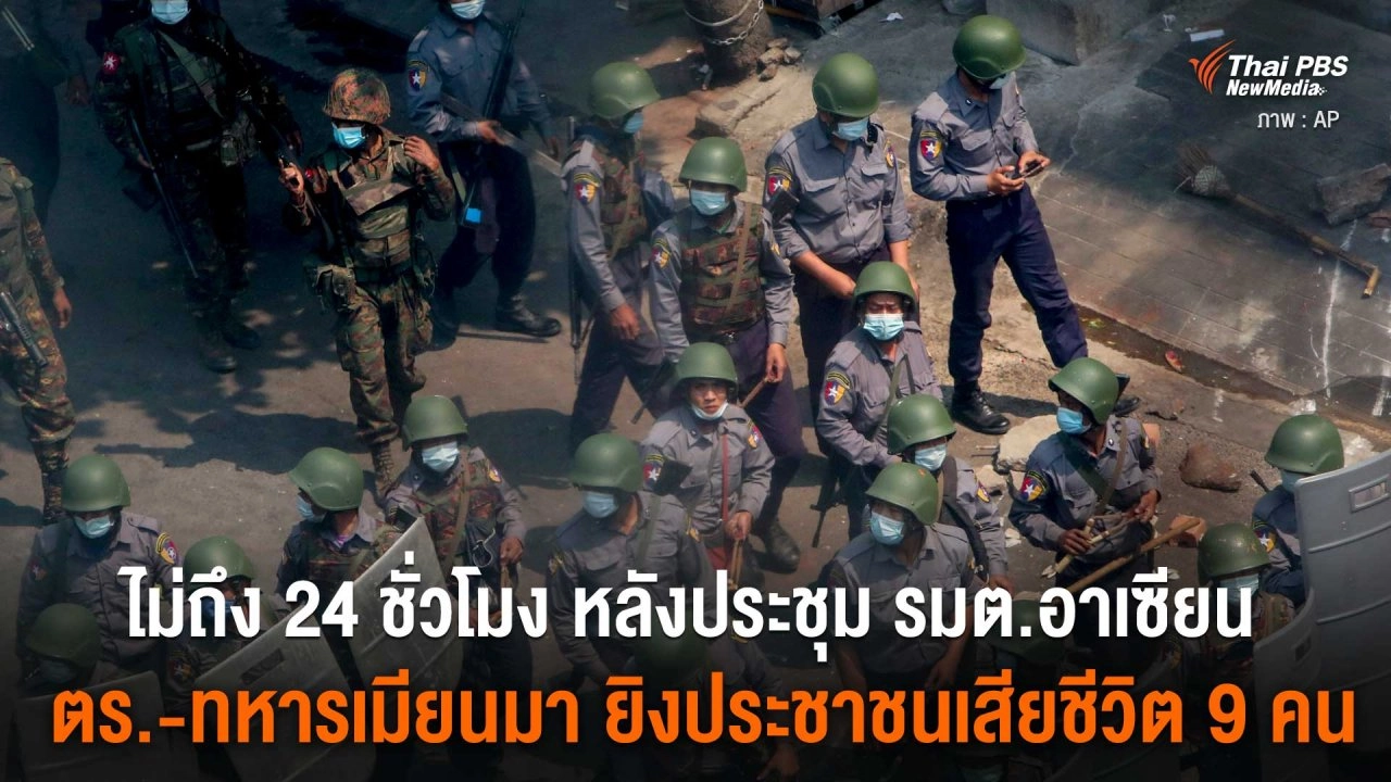 ไม่ถึง 24 ชั่วโมงหลังประชุม รมต.อาเซียน ตร-ทหารเมียนมา ยิงประชาชนเสียชีวิต 9 คน