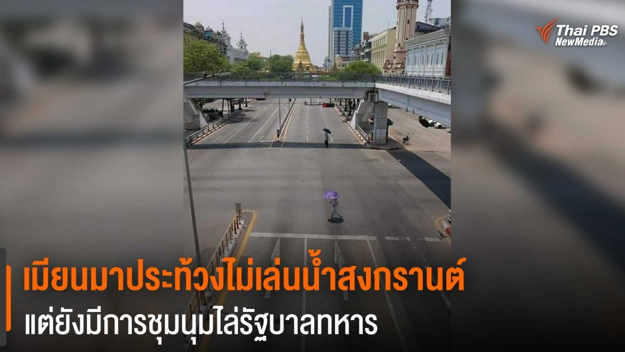 ​เมียนมาประท้วงไม่เล่นน้ำสงกรานต์ แต่ยังมีการชุมนุมไล่รัฐบาลทหาร