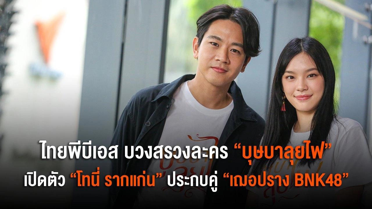 "เฌอปราง" (BNK48) ประกบคู่ "โทนี่ รากแก่น" ในละคร “บุษบาลุยไฟ”