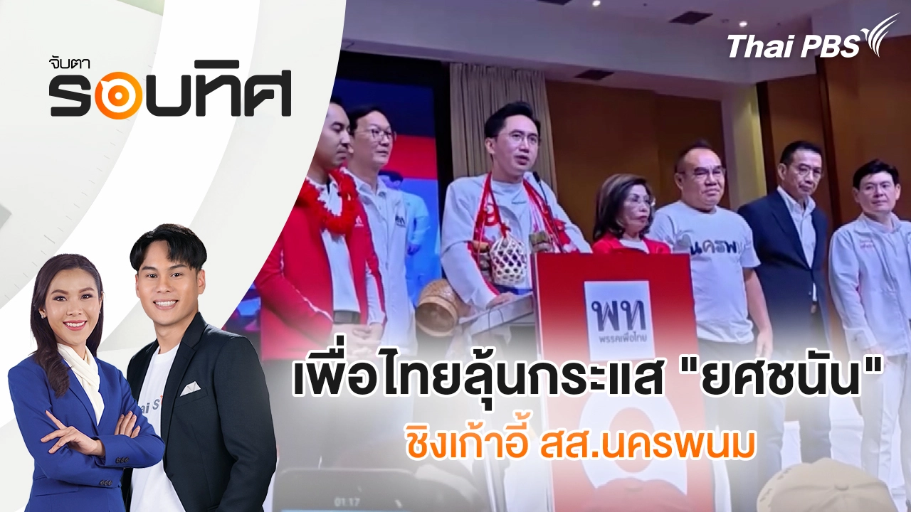  เพื่อไทยลุ้นกระแส "ยศชนัน" ชิงเก้าอี้ สส.นครพนม | จับตารอบทิศ | 4 ก.พ. 69