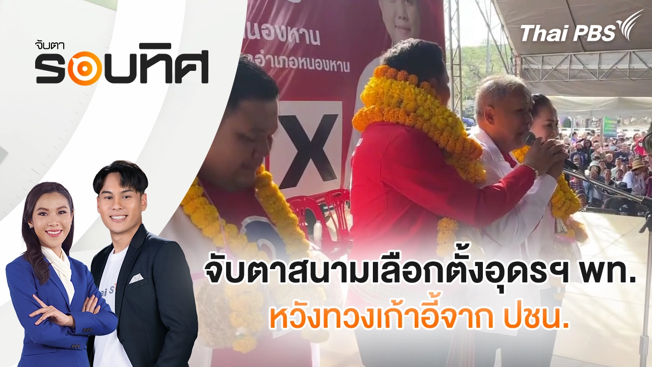 จับตาสนามเลือกตั้งอุดรฯ พท. หวังทวงเก้าอี้จาก ปชน. | จับตารอบทิศ | 5 ก.พ. 69