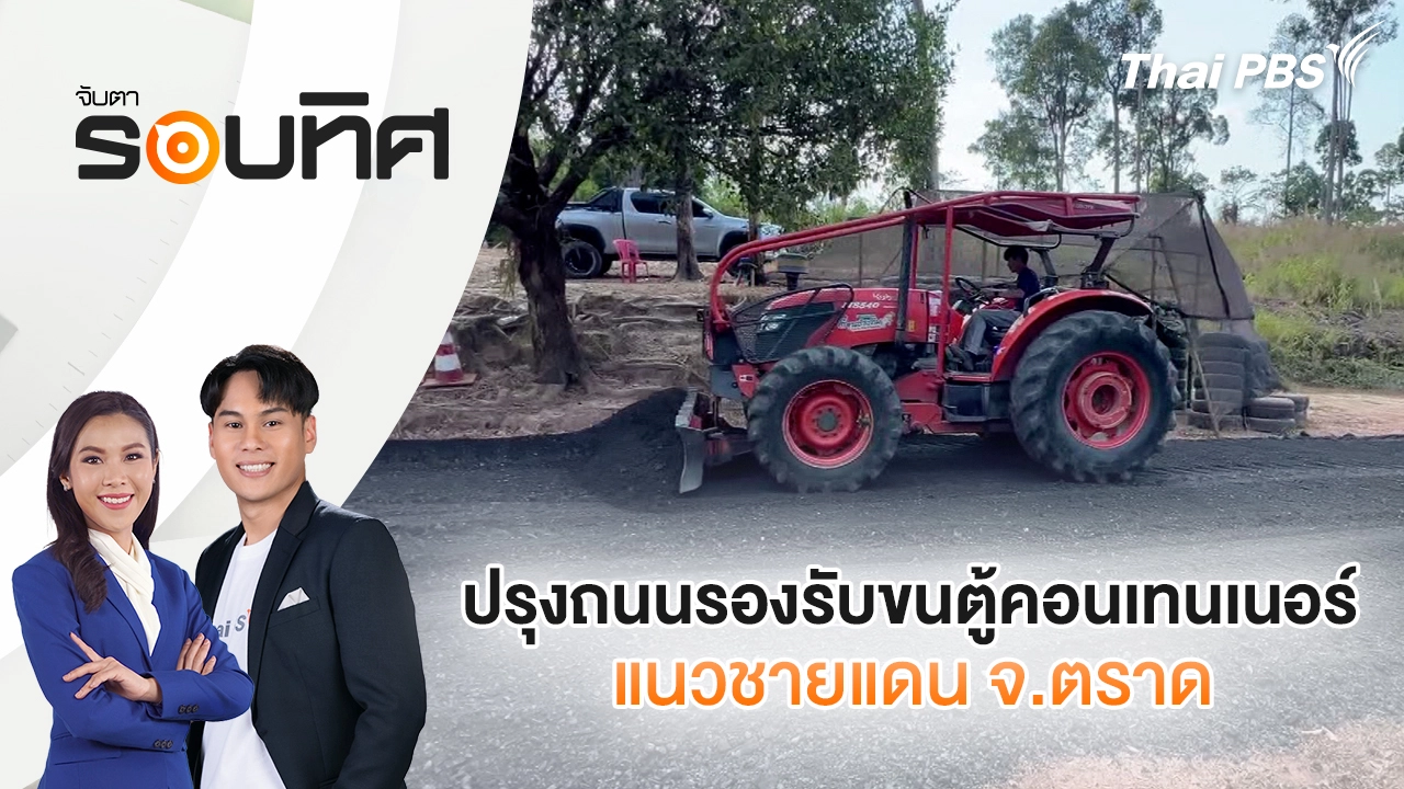 ปรุงถนนรองรับขนตู้คอนเทนเนอร์ แนวชายแดน จ.ตราด | จับตารอบทิศ | 13 ก.พ. 69