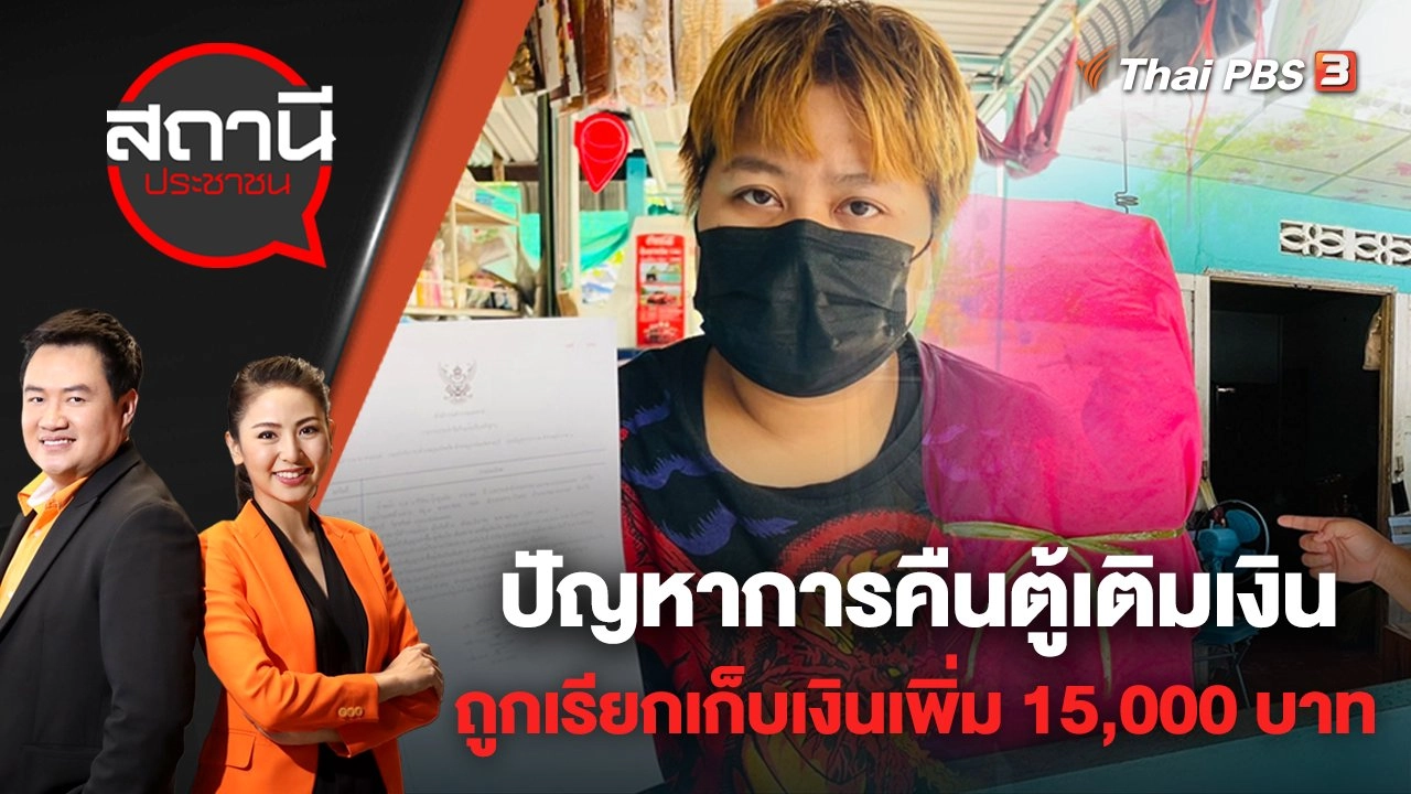 ปัญหาการคืนตู้เติมเงินถูกเรียกเก็บเงินเพิ่ม 15,000 บาท | สถานีประชาชน | 19 เม.ย. 65