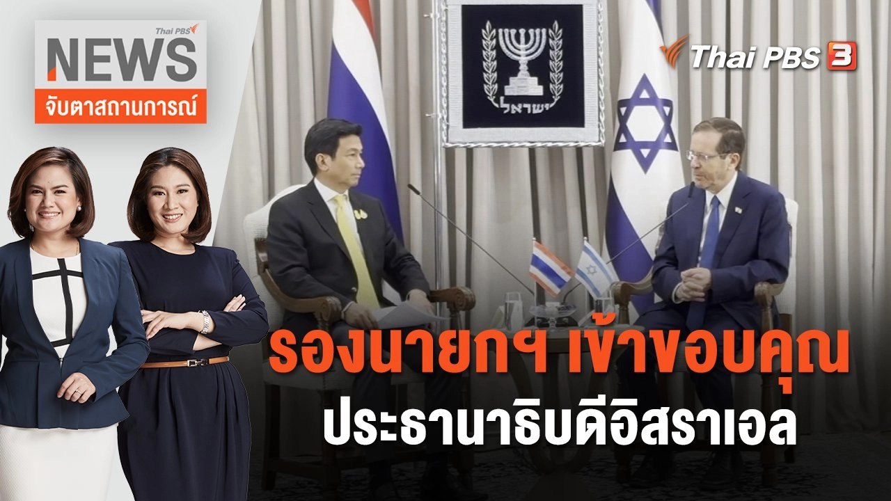 รองนายกฯ เข้าขอบคุณ ประธานาธิบดีอิสราเอล | จับตาสถานการณ์ | 29 พ.ย. 66