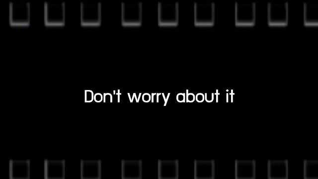 ​Don't worry about it