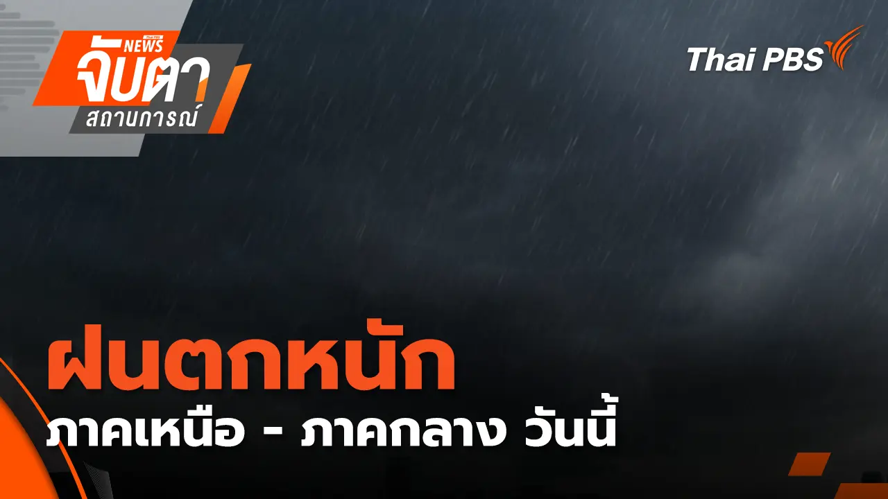ฝนตกหนัก ภาคเหนือ - ภาคกลาง วันนี้