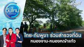 ไทย-กัมพูชา ร่วมสำรวจที่ดินหนองจาน-หนองหญ้าแก้ว | 23 ต.ค. 68
