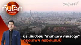 ประเมินปัจจัย "ค่าเช่าแพง ค่าแรงถูก" กรุงเทพฯ ครองแชมป์ | 4 พ.ย. 68 