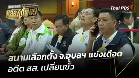 สนามเลือกตั้ง จ.อุบลฯ แข่งเดือด อดีต สส. เปลี่ยนขั้ว