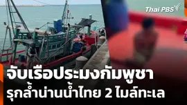 จับเรือประมงกัมพูชารุกล้ำน่านน้ำไทย 2 ไมล์ทะเล