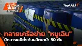 ทลายเครือข่าย "หนูเฉิน" ยึดสารเคมีตั้งต้นผลิตยาบ้า 50 ตัน