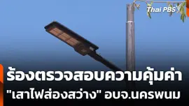 ร้องตรวจสอบความคุ้มค่า "เสาไฟส่องสว่าง" อบจ.นครพนม