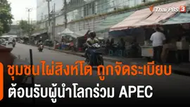 ชุมชน "ไผ่สิงห์โต" ถูกจัดระเบียบต้อนรับผู้นำโลกร่วม APEC