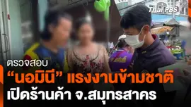 ตรวจสอบ "นอมินี" แรงงานข้ามชาติ เปิดร้านค้า จ.สมุทรสาคร
