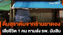 เร่งตรวจสอบ เหตุดื่มสุราต้มจากร้านยาดอง เสียชีวิต 1 คน
