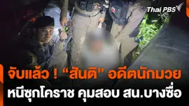 จับแล้ว ! "สันติ" อดีตนักมวย ผู้ต้องหาหลบหนีหมายจับได้ที่ จ.นครราชสีมา