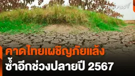 คาดไทยเผชิญภัยแล้งซ้ำอีกช่วงปลายปี 2567