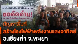 สถานีร้องเรียน : ปัญหาพื้นที่สร้างโรงไฟฟ้าพลังงานแสงอาทิตย์ อ.เชียงคำ จ.พะเยา
