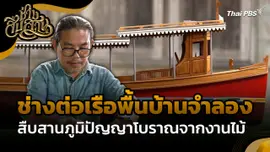 ช่างสืบสาน : "ช่างต่อเรือพื้นบ้านจำลอง" สืบสานภูมิปัญญาโบราณจากงานไม้