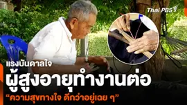 แรงบันดาลใจ ผู้สูงอายุทำงานต่อ “ความสุขทางใจ ดีกว่าอยู่เฉย ๆ”