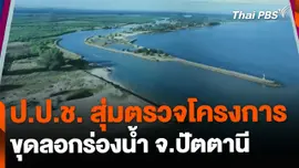 ป.ป.ช. สุ่มตรวจโครงการขุดลอกร่องน้ำ จ.ปัตตานี