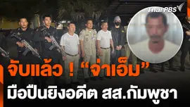 จับ "จ่าเอ็ม" มือปืนยิงอดีต สส.กัมพูชา ได้ที่ จ.พระตะบอง