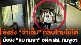 ยังส่ง "จ่าเอ็ม" มือยิง อดีต สส. กัมพูชา กลับไทยไม่ได้