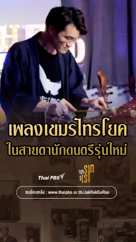 นักดนตรีสมัยใหม่ พูดถึงเพลงเขมรไทรโยค | จากรากสู่เรา