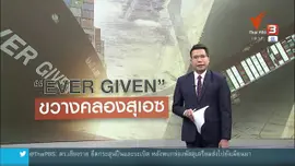 วิเคราะห์สถานการณ์ต่างประเทศ : ภารกิจกู้เรือสินค้า "Ever Given" ใกล้เป็นจริง