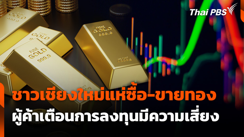 ชาวเชียงใหม่แห่ซื้อ-ขายทอง ผู้ค้าเตือนการลงทุนมีความเสี่ยง
