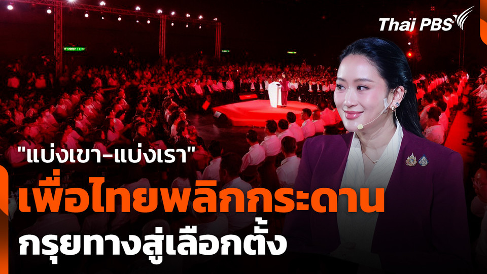 "แบ่งเขา-แบ่งเรา" เพื่อไทยพลิกกระดาน กรุยทางสู่เลือกตั้ง