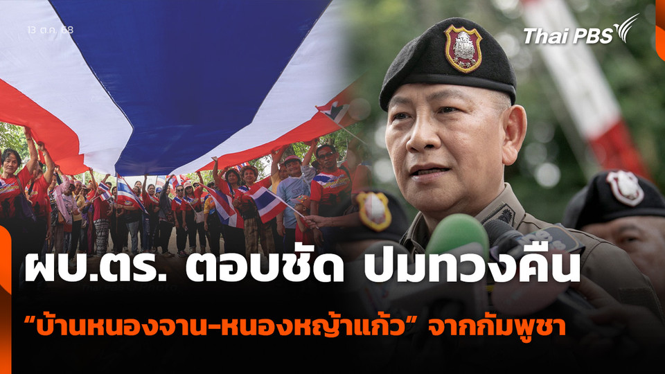 ผบ.ตร. ตอบชัด ปมทวงคืน “บ้านหนองจาน-หนองหญ้าแก้ว” จากกัมพูชา