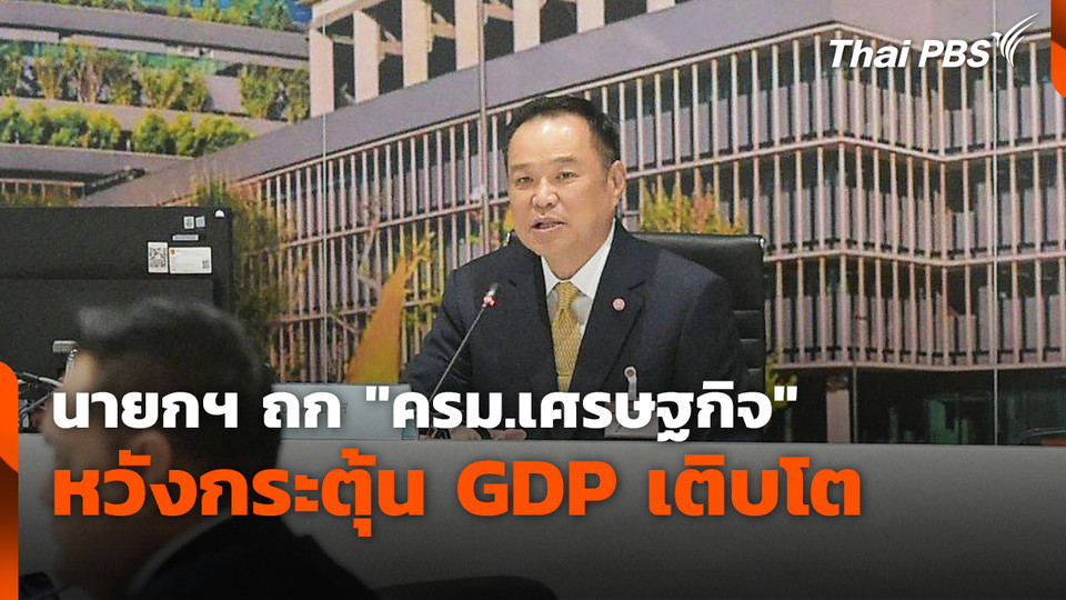 นายกฯ ถก "ครม.เศรษฐกิจ" หวังกระตุ้น GDP เติบโต
