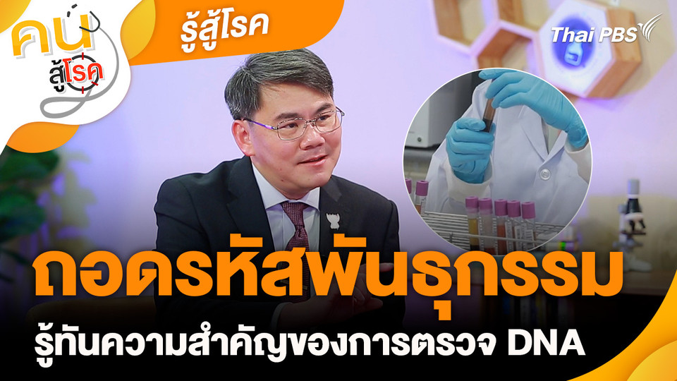 รู้สู้โรค : ถอดรหัสพันธุกรรม รู้ทันความสำคัญของการตรวจ DNA