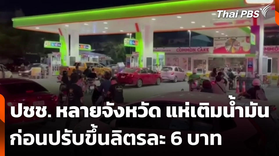 ปชช. หลายจังหวัด แห่เติมน้ำมันแน่นปั๊ม ก่อนปรับขึ้นลิตรละ 6 บาท