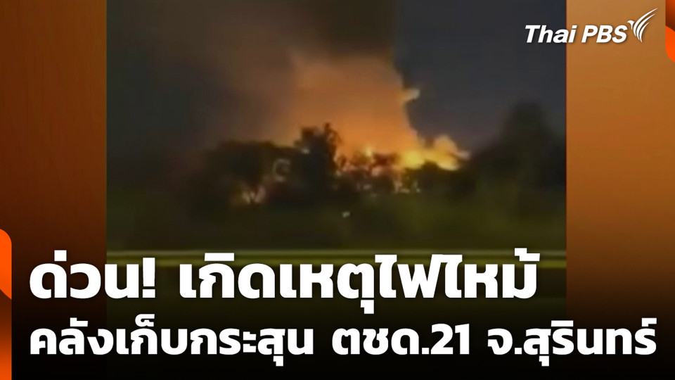 ด่วน! เกิดเหตุไฟไหม้ คลังเก็บกระสุน ตชด.21 จ.สุรินทร์