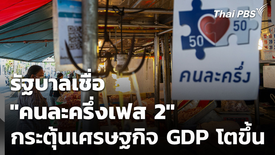 รัฐบาลเชื่อ "คนละครึ่งเฟส 2" กระตุ้นเศรษฐกิจ ทำ GDP โตขึ้น