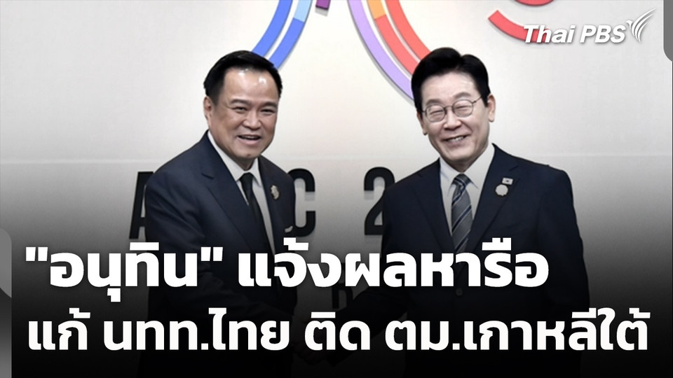 "อนุทิน" แจ้งผลหารือ แก้ปัญหา "ไทย" ติด ตม.เกาหลีใต้