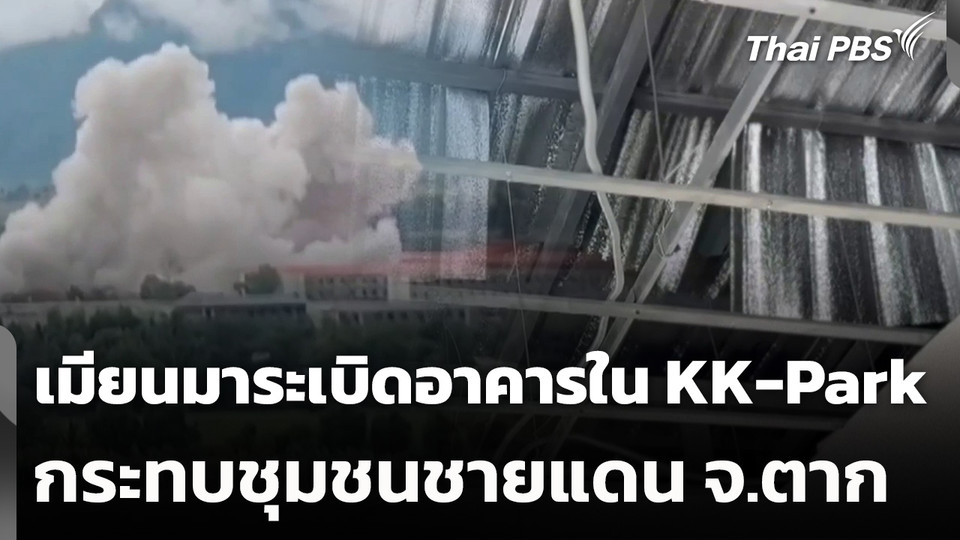 เมียนมาระเบิดอาคารใน KK-Park กระทบชุมชนชายแดน จ.ตาก