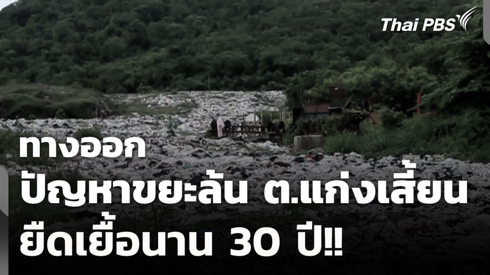 ทางออกปัญหาขยะล้น ต.แก่งเสี้ยน ยืดเยื้อนาน 30 ปี!!